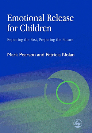 Emotional release for children: Repairing the past, preparing the future by Mark Pearson